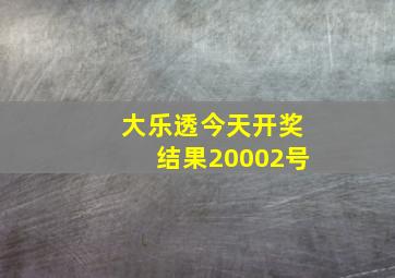 大乐透今天开奖结果20002号