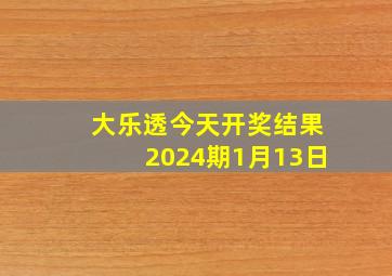 大乐透今天开奖结果2024期1月13日