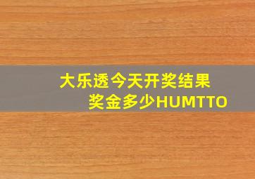 大乐透今天开奖结果奖金多少HUMTTO