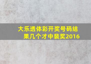 大乐透体彩开奖号码结果几个才中裴奖2016