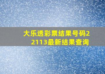 大乐透彩票结果号码22113最新结果查询