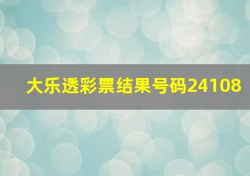 大乐透彩票结果号码24108