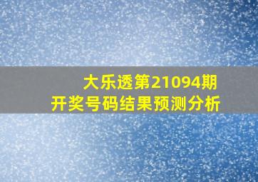 大乐透第21094期开奖号码结果预测分析