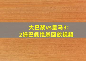 大巴黎vs皇马3:2姆巴佩绝杀回放视频