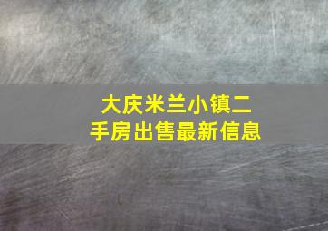 大庆米兰小镇二手房出售最新信息