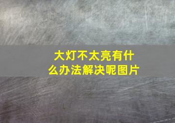 大灯不太亮有什么办法解决呢图片