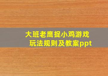 大班老鹰捉小鸡游戏玩法规则及教案ppt