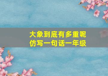 大象到底有多重呢仿写一句话一年级