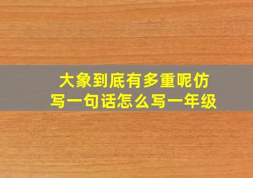 大象到底有多重呢仿写一句话怎么写一年级