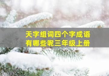 天字组词四个字成语有哪些呢三年级上册