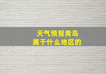 天气预报青岛属于什么地区的