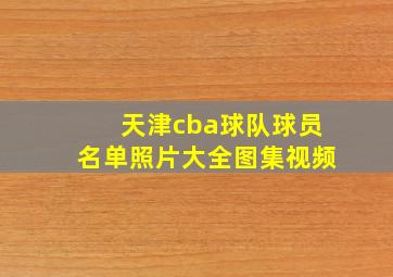 天津cba球队球员名单照片大全图集视频