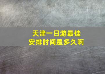 天津一日游最佳安排时间是多久啊