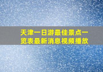 天津一日游最佳景点一览表最新消息视频播放