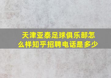 天津亚泰足球俱乐部怎么样知乎招聘电话是多少