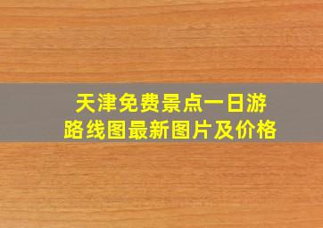 天津免费景点一日游路线图最新图片及价格