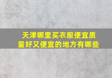 天津哪里买衣服便宜质量好又便宜的地方有哪些