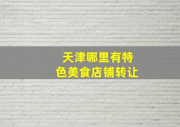 天津哪里有特色美食店铺转让