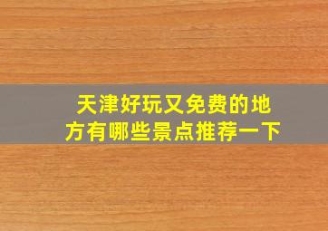 天津好玩又免费的地方有哪些景点推荐一下