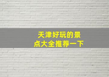 天津好玩的景点大全推荐一下