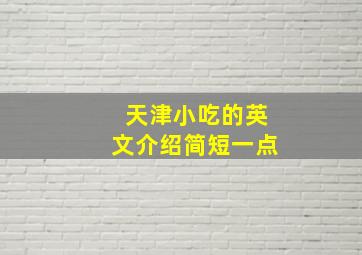 天津小吃的英文介绍简短一点