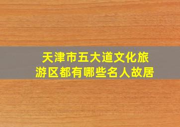 天津市五大道文化旅游区都有哪些名人故居