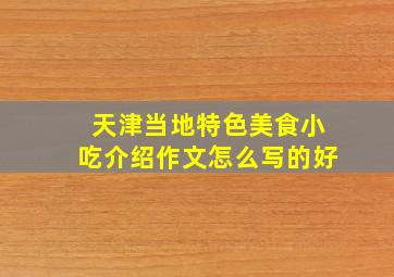 天津当地特色美食小吃介绍作文怎么写的好