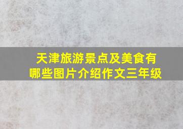 天津旅游景点及美食有哪些图片介绍作文三年级