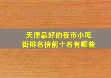 天津最好的夜市小吃街排名榜前十名有哪些