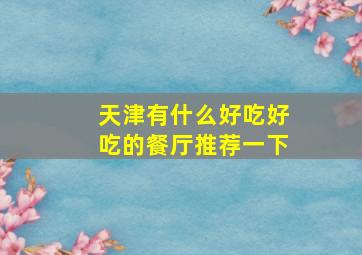 天津有什么好吃好吃的餐厅推荐一下