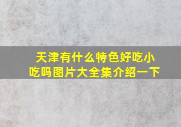 天津有什么特色好吃小吃吗图片大全集介绍一下