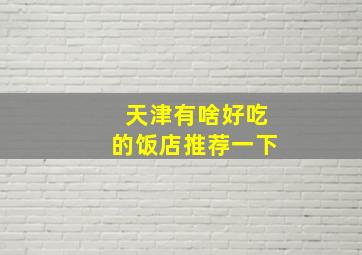 天津有啥好吃的饭店推荐一下