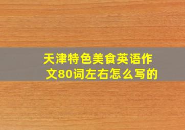 天津特色美食英语作文80词左右怎么写的