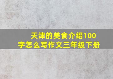 天津的美食介绍100字怎么写作文三年级下册