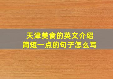 天津美食的英文介绍简短一点的句子怎么写