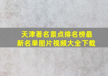 天津著名景点排名榜最新名单图片视频大全下载