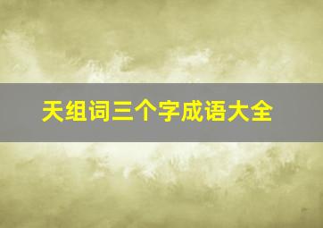 天组词三个字成语大全