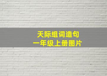 天际组词造句一年级上册图片