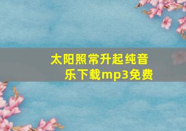 太阳照常升起纯音乐下载mp3免费