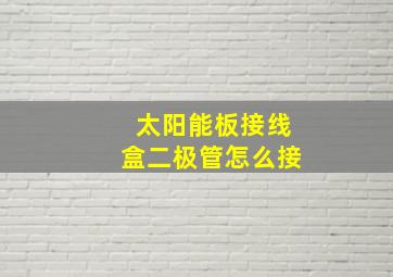 太阳能板接线盒二极管怎么接