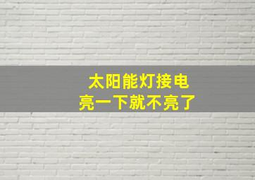 太阳能灯接电亮一下就不亮了