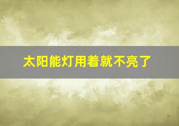 太阳能灯用着就不亮了