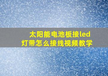 太阳能电池板接led灯带怎么接线视频教学