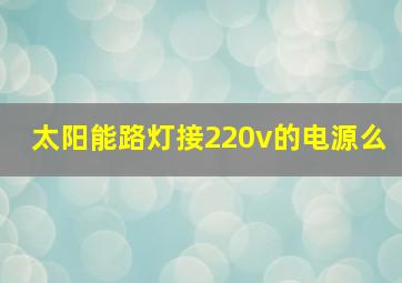 太阳能路灯接220v的电源么