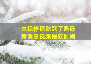 央视停播欧冠了吗最新消息视频播放时间