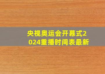 央视奥运会开幕式2024重播时间表最新