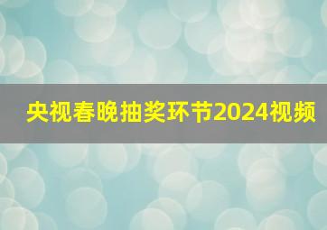 央视春晚抽奖环节2024视频