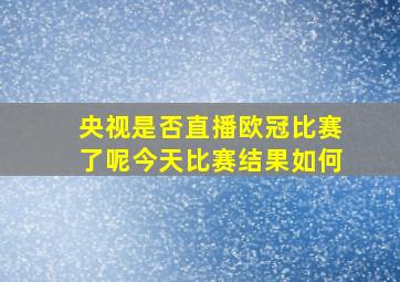 央视是否直播欧冠比赛了呢今天比赛结果如何