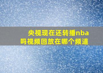 央视现在还转播nba吗视频回放在哪个频道