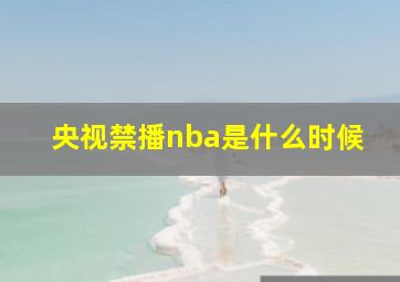 央视禁播nba是什么时候